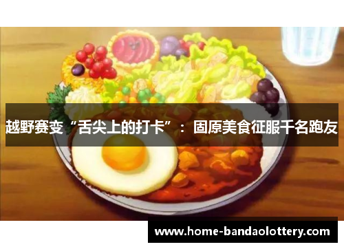 越野赛变“舌尖上的打卡”：固原美食征服千名跑友